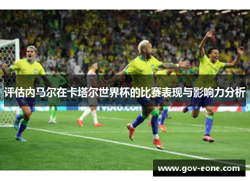 评估内马尔在卡塔尔世界杯的比赛表现与影响力分析