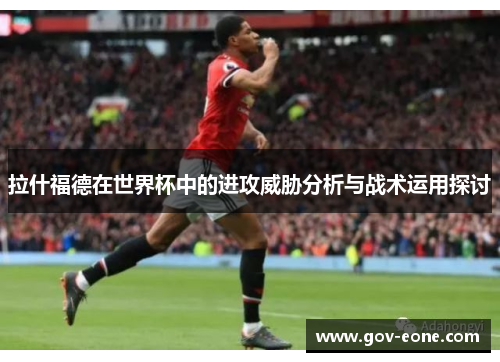 拉什福德在世界杯中的进攻威胁分析与战术运用探讨