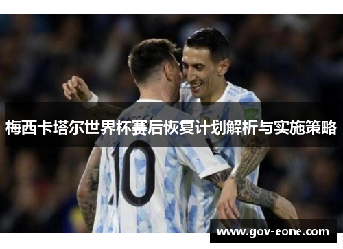 梅西卡塔尔世界杯赛后恢复计划解析与实施策略