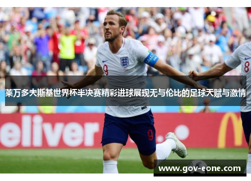 莱万多夫斯基世界杯半决赛精彩进球展现无与伦比的足球天赋与激情