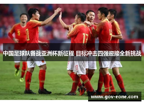 中国足球队备战亚洲杯新征程 目标冲击四强迎接全新挑战