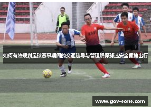 如何有效规划足球赛事期间的交通疏导与管理确保球迷安全便捷出行
