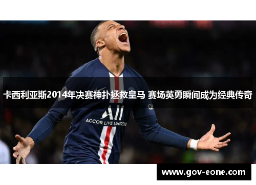 卡西利亚斯2014年决赛神扑拯救皇马 赛场英勇瞬间成为经典传奇