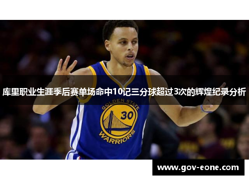 库里职业生涯季后赛单场命中10记三分球超过3次的辉煌纪录分析