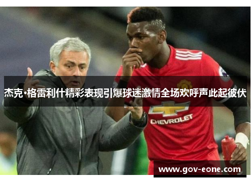 杰克·格雷利什精彩表现引爆球迷激情全场欢呼声此起彼伏