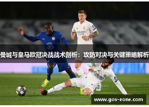 曼城与皇马欧冠决战战术剖析：攻防对决与关键策略解析