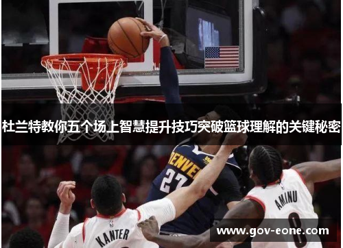 杜兰特教你五个场上智慧提升技巧突破篮球理解的关键秘密