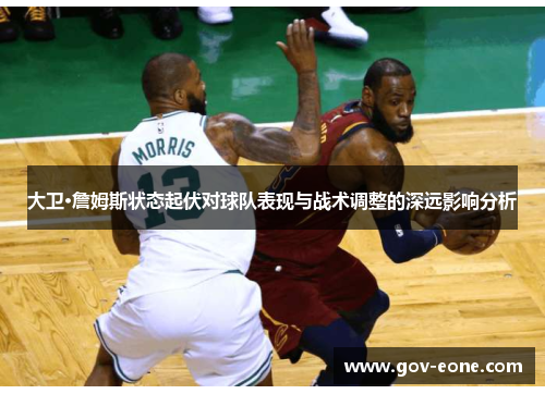 大卫·詹姆斯状态起伏对球队表现与战术调整的深远影响分析