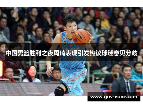 中国男篮胜利之夜周琦表现引发热议球迷意见分歧