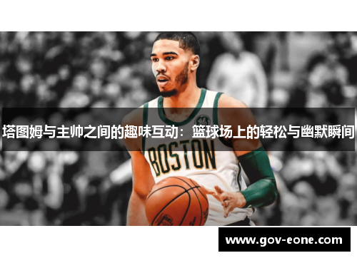 塔图姆与主帅之间的趣味互动：篮球场上的轻松与幽默瞬间