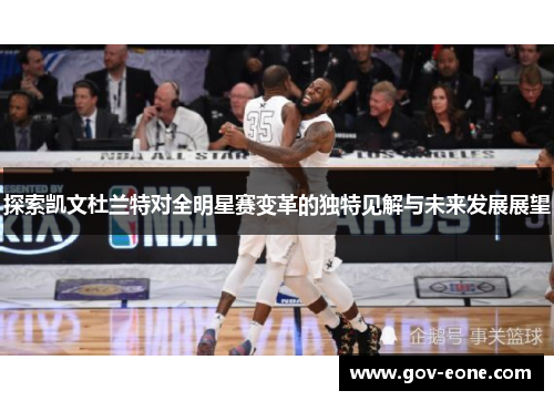 探索凯文杜兰特对全明星赛变革的独特见解与未来发展展望