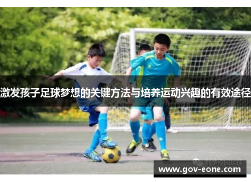 激发孩子足球梦想的关键方法与培养运动兴趣的有效途径