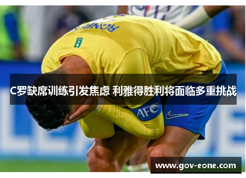 C罗缺席训练引发焦虑 利雅得胜利将面临多重挑战