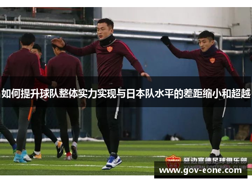 如何提升球队整体实力实现与日本队水平的差距缩小和超越