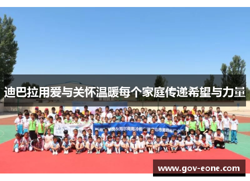 迪巴拉用爱与关怀温暖每个家庭传递希望与力量