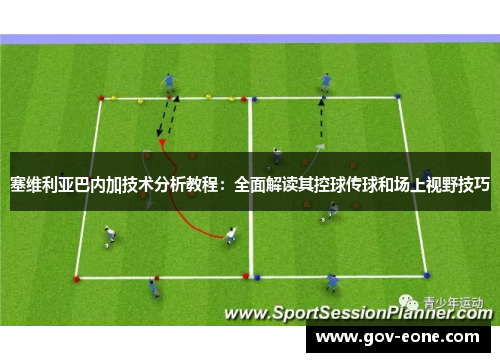 塞维利亚巴内加技术分析教程：全面解读其控球传球和场上视野技巧