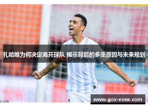 扎哈维为何决定离开球队 揭示背后的多重原因与未来规划