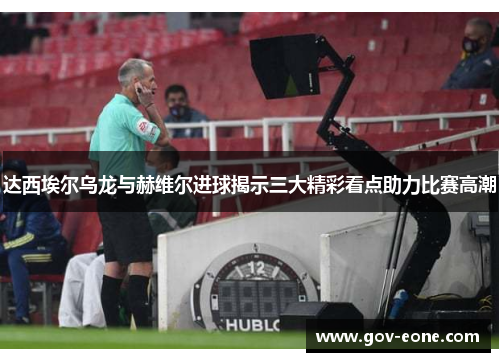 达西埃尔乌龙与赫维尔进球揭示三大精彩看点助力比赛高潮